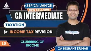 CA Intermediate Taxation | L8: Clubbing of Income Explained by CA Nishant Kumar