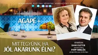 Mit tegyünk, ha jól akarunk élni? // AGAPÉ+ Podcast //58. rész