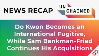 Do Kwon Becomes an International Fugitive, While Sam Bankman-Fried Continues His Acquisitions