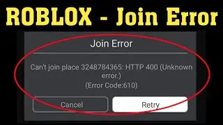 Roblox - Join Error - Can't Join Place - HTTP 400 (Unknown Error) (Error Code 610) - Fix