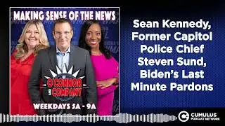Sean Kennedy, Former Capitol Police Chief Steven Sund, Biden&rsquo;s Last Minute Pardons | O'Connor &...