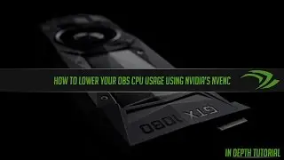 How to lower OBS's CPU Usage using your Nvidia GPU