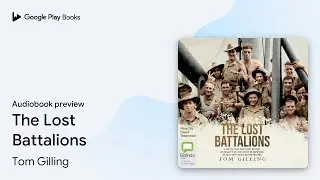 The Lost Battalions by Tom Gilling &middot; Audiobook preview