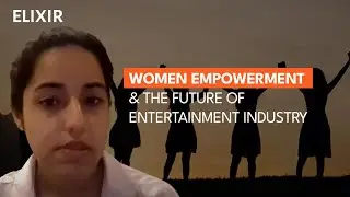 Women Empowerment and the Future of Entertainment Industry | ELIXIR Live