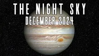 The Night Sky | December 2024 | Jupiter Close to Earth | Mars Returns | Geminids Meteor Shower