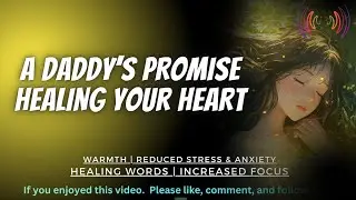 Sleep Aid: A Daddy&rsquo;s Promise: Heal Your Heart | Boyfriend Daddy ASMR Sleep Comfort Audio M4F