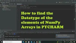 how to find the datatype of the elements of numpy arrays in pycharm/python