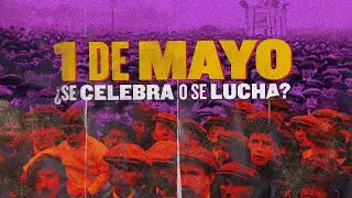 1ro de Mayo: Día Internacional de los trabajadores // ¿Se celebra o se lucha?