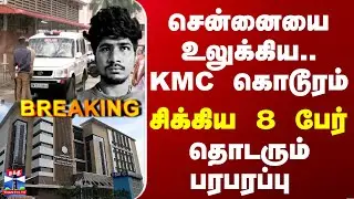 Breaking | Chennai | KMC | சென்னையை உலுக்கிய.. KMC கொடூரம் - 8 பேர் கைது