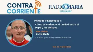 Primado y Episcopado | Cardenal Daniel Sturla | ContraCorriente - Radio Mar&iacute;a #26