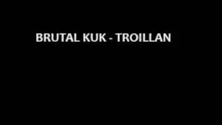 Brutal Kuk - Troillan