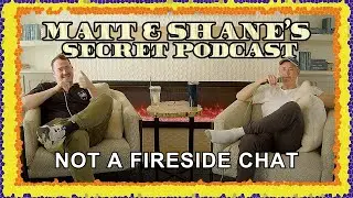 Not A Fireside Chat | Matt and Shane's Secret Podcast