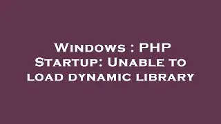 Windows : PHP Startup: Unable to load dynamic library