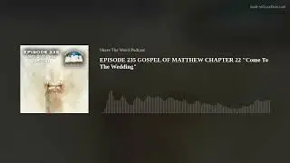 EPISODE 235 GOSPEL OF MATTHEW CHAPTER 22 
