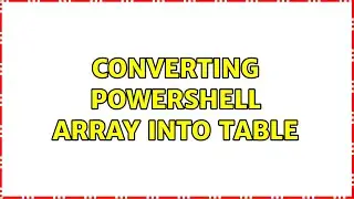Converting powershell array into table