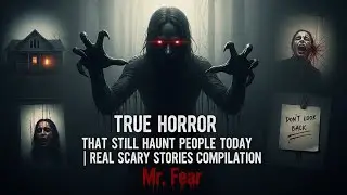 True Horror Encounters That Still Haunt People Today | Real Scary Stories Compilation Mr. Fear