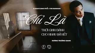 Album Giang Phố • The Hanoian: Chỉ Là Thời Gian Dành Cho Nhau Đã Hết | Dương Trường Giang