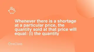 Whenever there is a shortage at a particular price the quantity sold a
