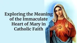 Exploring the Meaning of the Immaculate Heart of Mary in Catholic Faith