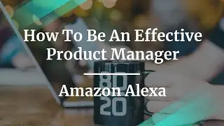 How To Be An Effective Product Manager by Alexa Sr PM