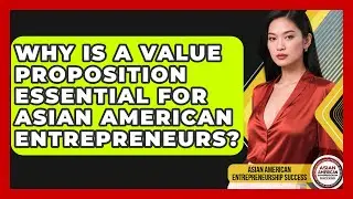Why Is A Value Proposition Essential For Asian American Entrepreneurs?
