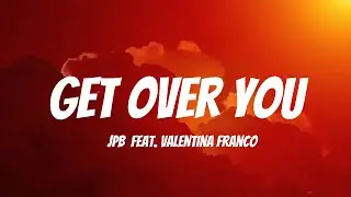 JPB - Get Over You feat. Valentina Franco (lyrics)