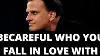 Be careful of who you fall in love with || Billy Graham
