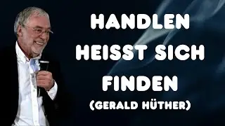 Handeln: Sich nicht verlieren und das wahre Geheimnis des Erfolgs | Gerald Hüther