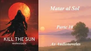 M4t4r al Sol - Parte 10