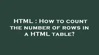 HTML : How to count the number of rows in a HTML table?