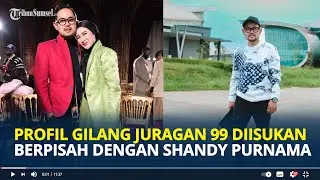 Profil Gilang Juragan 99, Diisukan Berpisah dengan Sang Istri Shandy Purnamasari
