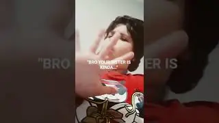 UR NOT DATING MY SISTER