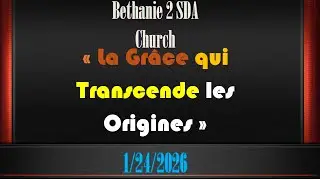 Bethanie 2 SDA Church/1/24/2026/« La Grâce qui Transcende les Origines »/Pasteur Emmanuel Pierre