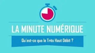 Qu'est-ce que le tr&egrave;s haut d&eacute;bit ? - La Minute Num&eacute;rique