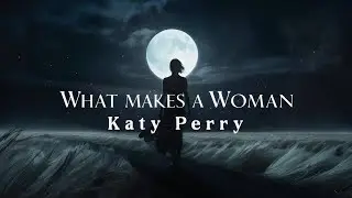 Katy Perry - What Makes A Woman | Epic Cinematic Version (You&rsquo;ve Never Heard Before)