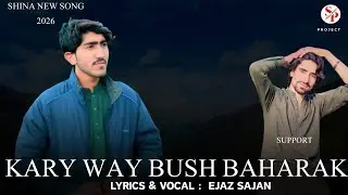 Kary Way Bush Baharak || Ejaz Sajan New Shina Song 2026