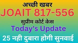 Joa It 817 & 556 Court Case SC hearing Update Today /JOAIT 817-556 SC केस टुडे अपडेट