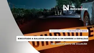 Ejecutado a balazos localizan a un hombre a espaldas del Aeropuerto de Culiacán