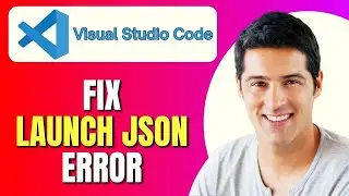How to Fix Launch JSON Error in Visual Studio Code |  Launch json Error in VSCode | Full Tutorial