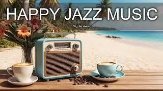 Happy Jazz Music ☕ Chilling Coffee Music + Smooth Background bossa nova for Good Mood & Focus