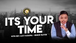 IT'S YOUR TIME WITH REV LUCY NATASHA