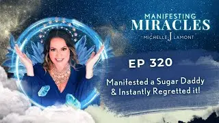 Ep 320 - Manifested a Sugar Daddy & Instantly Regretted it!