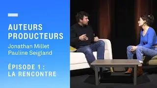 Auteurs et producteurs | Jonathan Millet et Pauline Seigland - Épisode 1 : la rencontre