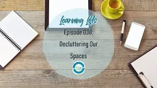 Learning Lifts: Episode 038 &ndash; Decluttering Our Spaces