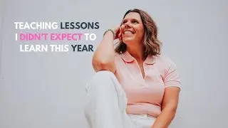 7 Teaching Lessons I Didn&rsquo;t Expect to Learn This Year