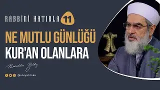 Ne Mutlu Günlüğü Kur'an Olanlara | RABBİNİ HATIRLA | 11. Bölüm