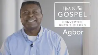 How the Gospel Brought Agbor to America and (Eventually) to Lifelong Conversion: #ThisIsTheGospel