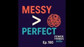 Perfectionism Got You Stuck? Try Messy Progress | Fewer Things Better, Ep. 180