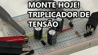 ENTENDA O TRIPLICADOR DE TENSÃO NA PRÁTICA!