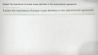Explain the importance of proper scope definition in the subcontractor agreement. __